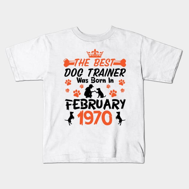 The Best Dog Trainer Was Born In February 1970 Happy Birthday Dog Mother Father 51 Years Old Kids T-Shirt by Cowan79